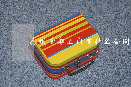 花呗逾期上门要什么合同