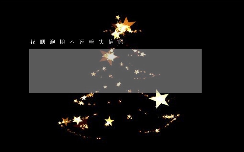 花呗逾期不还算失信吗 花呗逾期不还算失信吗