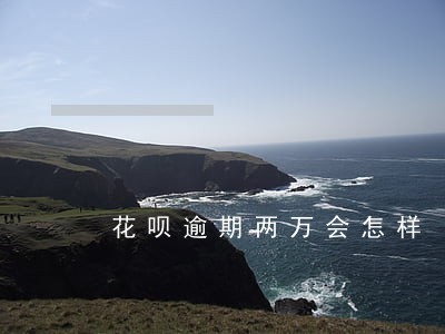 花呗逾期两万会怎样 花呗逾期两万会怎样