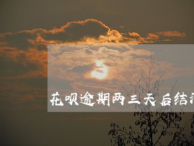 花呗逾期两三天后结清