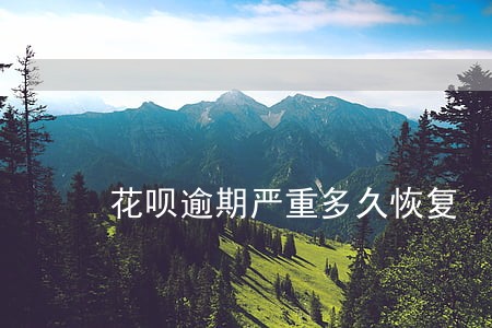 花呗逾期严重多久恢复 花呗逾期严重多久恢复