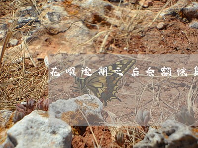 花呗逾期之后余额恢复吗 花呗逾期之后余额恢复吗