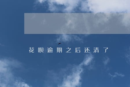 花呗逾期之后还清了 花呗逾期之后还清了