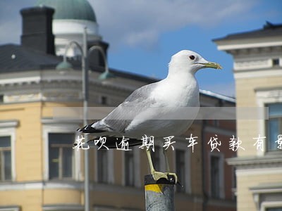 花呗逾期买车贷款有影响吗 花呗逾期买车贷款有影响吗