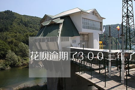 花呗逾期了300三年了 花呗逾期了300三年了
