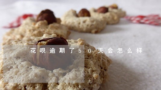 花呗逾期了50天会怎么样 花呗逾期了50天会怎么样