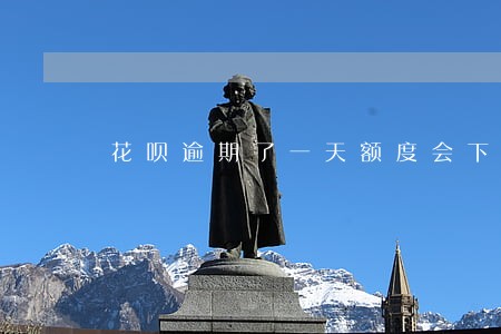花呗逾期了一天额度会下降嘛 花呗逾期了一天额度会下降嘛