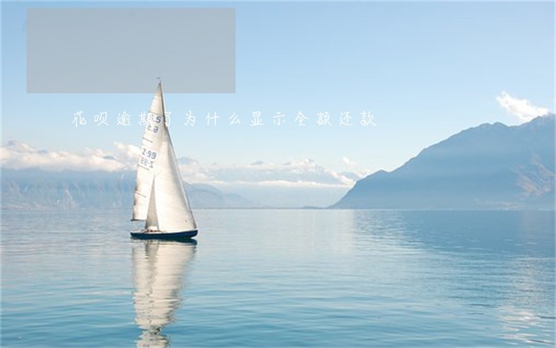 花呗逾期了为什么显示全额还款 花呗逾期了为什么显示全额还款