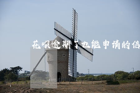 花呗逾期了也能申请的信贷 花呗逾期了也能申请的信贷