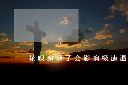 花呗逾期了会影响极速退款吗 花呗逾期了会影响极速退款吗