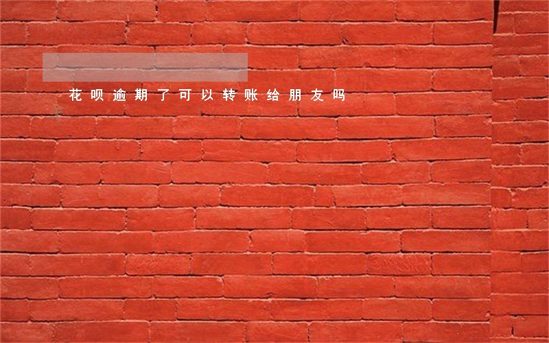 花呗逾期了可以转账给朋友吗 花呗逾期了可以转账给朋友吗