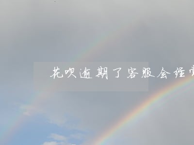 花呗逾期了客服会经常打电话吗 花呗逾期了客服会经常打电话吗