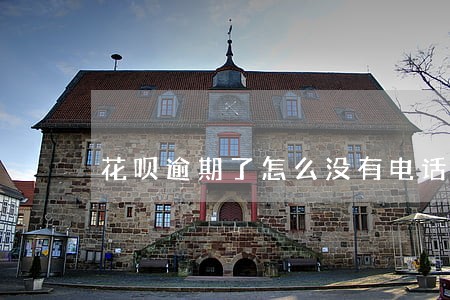 花呗逾期了怎么没有电话过来 花呗逾期了怎么没有电话过来