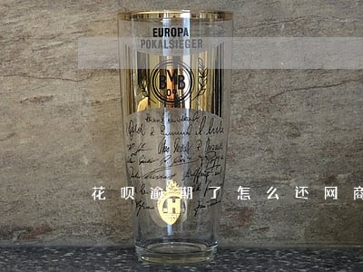 花呗逾期了怎么还网商贷 花呗逾期了怎么还网商贷