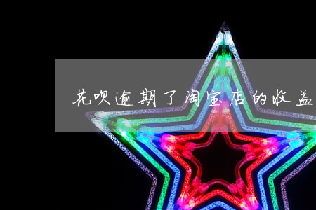 花呗逾期了淘宝店的收益会被扣吗 花呗逾期了淘宝店的收益会被扣吗