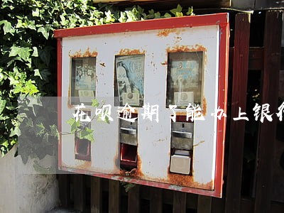 花呗逾期了能办上银行卡吗 花呗逾期了能办上银行卡吗