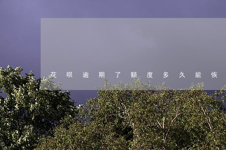 花呗逾期了额度多久能恢复 花呗逾期了额度多久能恢复
