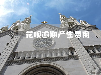 花呗逾期产生费用