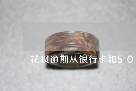 花呗逾期从银行卡扣50元 花呗逾期从银行卡扣50元