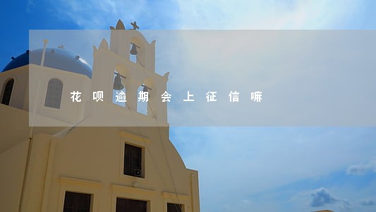 花呗逾期会上征信嘛 花呗逾期会上征信嘛