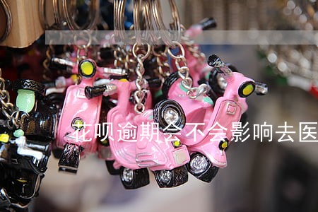 花呗逾期会不会影响去医院看病 花呗逾期会不会影响去医院看病