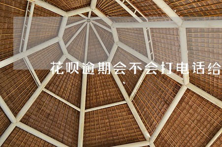 花呗逾期会不会打电话给配偶 花呗逾期会不会打电话给配偶