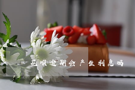 花呗逾期会产生利息吗