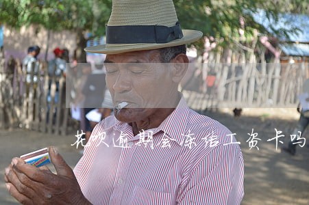 花呗逾期会冻结工资卡吗 花呗逾期会冻结工资卡吗