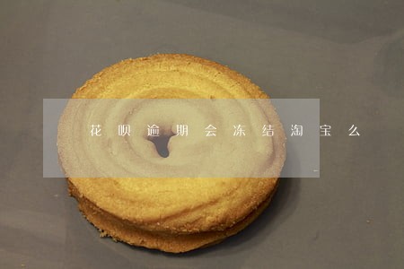 花呗逾期会冻结淘宝么 花呗逾期会冻结淘宝么