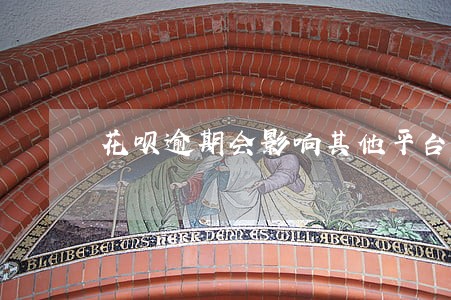花呗逾期会影响其他平台吗 花呗逾期会影响其他平台吗