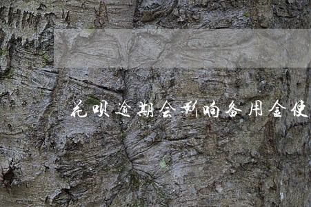 花呗逾期会影响备用金使用吗 花呗逾期会影响备用金使用吗
