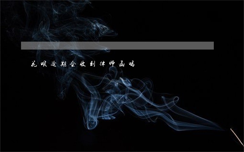 花呗逾期会收到律师函吗 花呗逾期会收到律师函吗