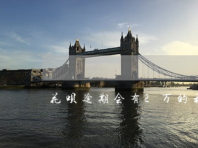 花呗逾期会有2万的利息吗 花呗逾期会有2万的利息吗
