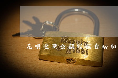 花呗逾期余额钱被自动扣了 花呗逾期余额钱被自动扣了