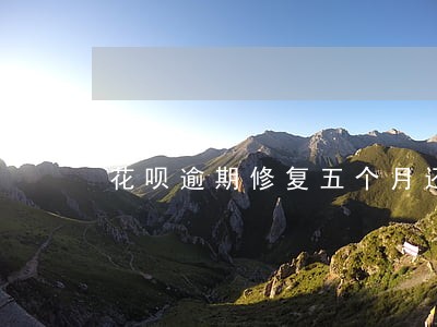 花呗逾期修复五个月还没解封 花呗逾期修复五个月还没解封