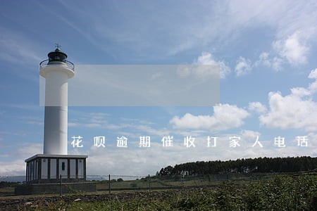 花呗逾期催收打家人电话 花呗逾期催收打家人电话