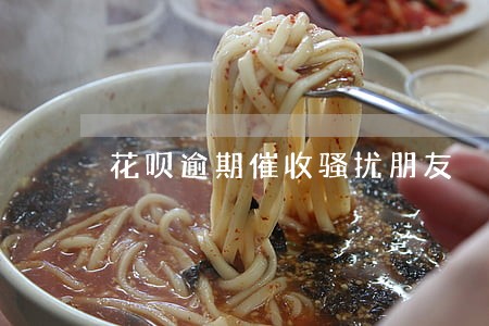 花呗逾期催收骚扰朋友 花呗逾期催收骚扰朋友