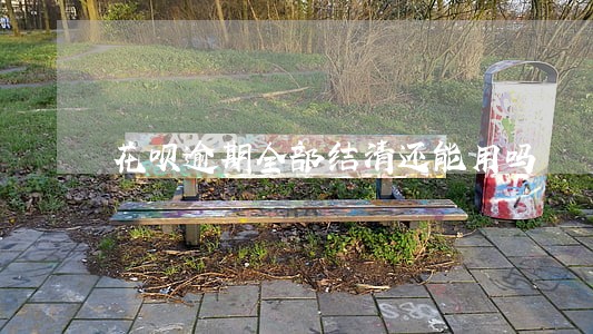 花呗逾期全部结清还能用吗 花呗逾期全部结清还能用吗
