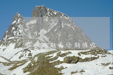 花呗逾期再分期催收 花呗逾期再分期催收