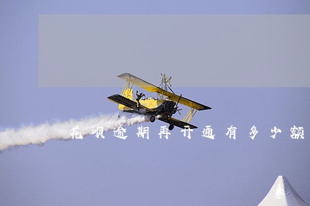 花呗逾期再开通有多少额度 花呗逾期再开通有多少额度