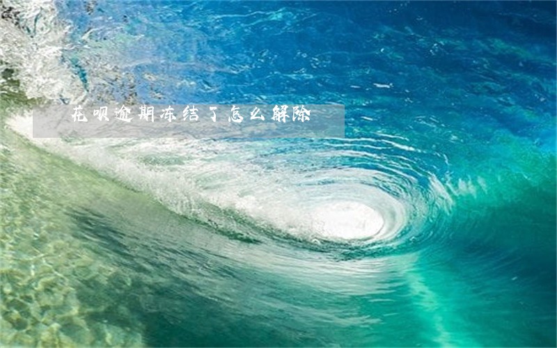 花呗逾期冻结了怎么解除 花呗逾期冻结了怎么解除