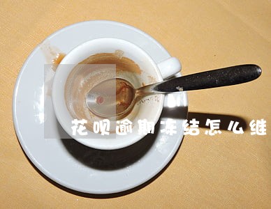 花呗逾期冻结怎么继续使用吗 花呗逾期冻结怎么继续使用吗