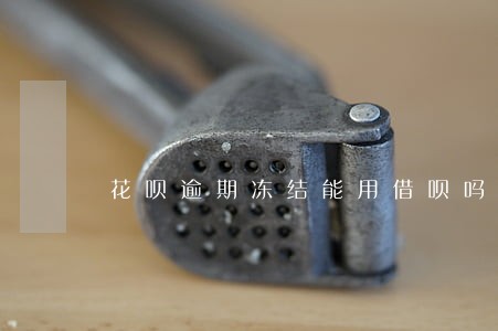花呗逾期冻结能用借呗吗 花呗逾期冻结能用借呗吗