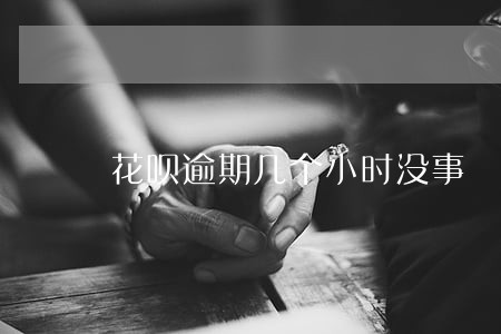 花呗逾期几个小时没事 花呗逾期几个小时没事