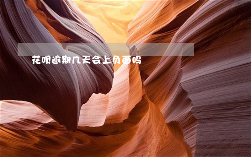 花呗逾期几天会上负面吗 花呗逾期几天会上负面吗