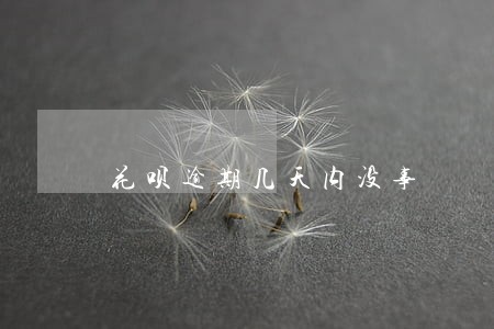 花呗逾期几天内没事 花呗逾期几天内没事