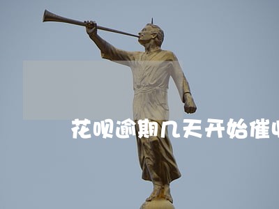 花呗逾期几天开始催收 花呗逾期几天开始催收