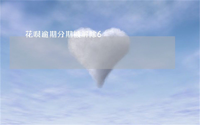 花呗逾期分期被解除6 花呗逾期分期被解除6