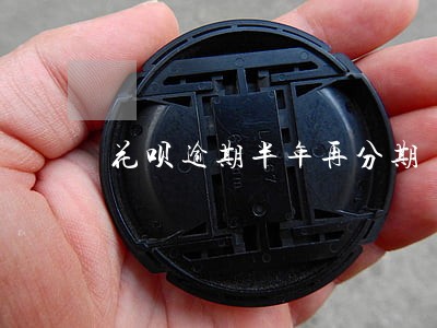 花呗逾期半年再分期 花呗逾期半年再分期