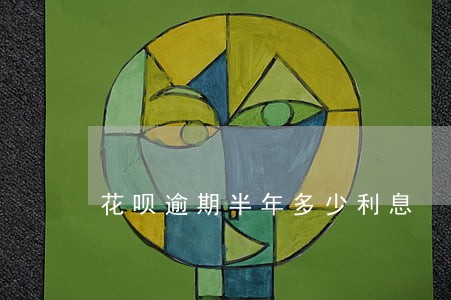 花呗逾期半年多少利息 花呗逾期半年多少利息